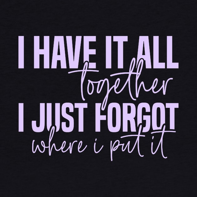 I have it all together... by Tees by Ginger